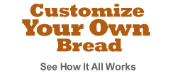 Customize Your Own Bread - See how it all works